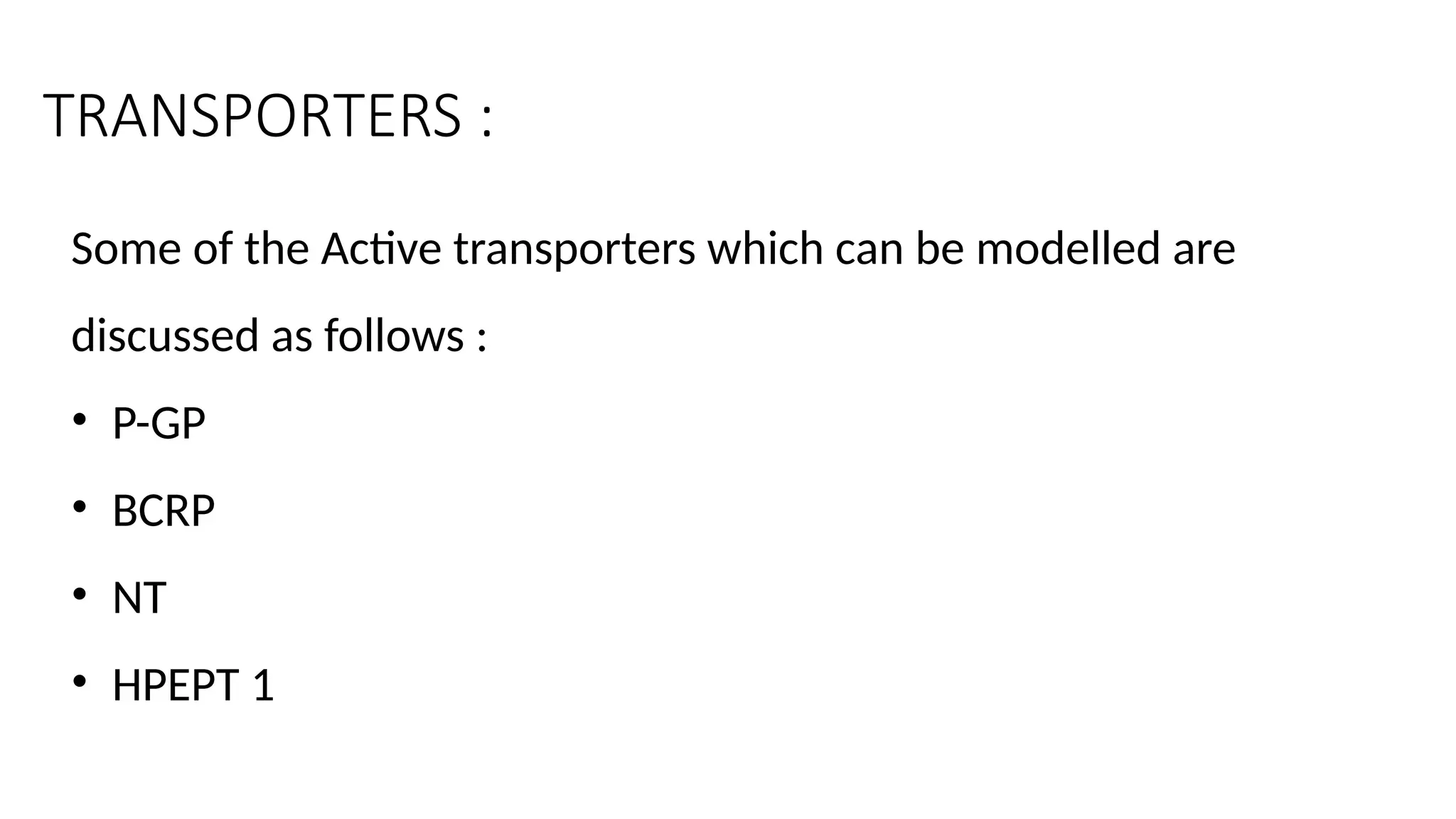 TRANSPORTERS :
Some of the Active transporters which can be modelled are
discussed as follows :
• P-GP
• BCRP
• NT
• HPEPT 1
 