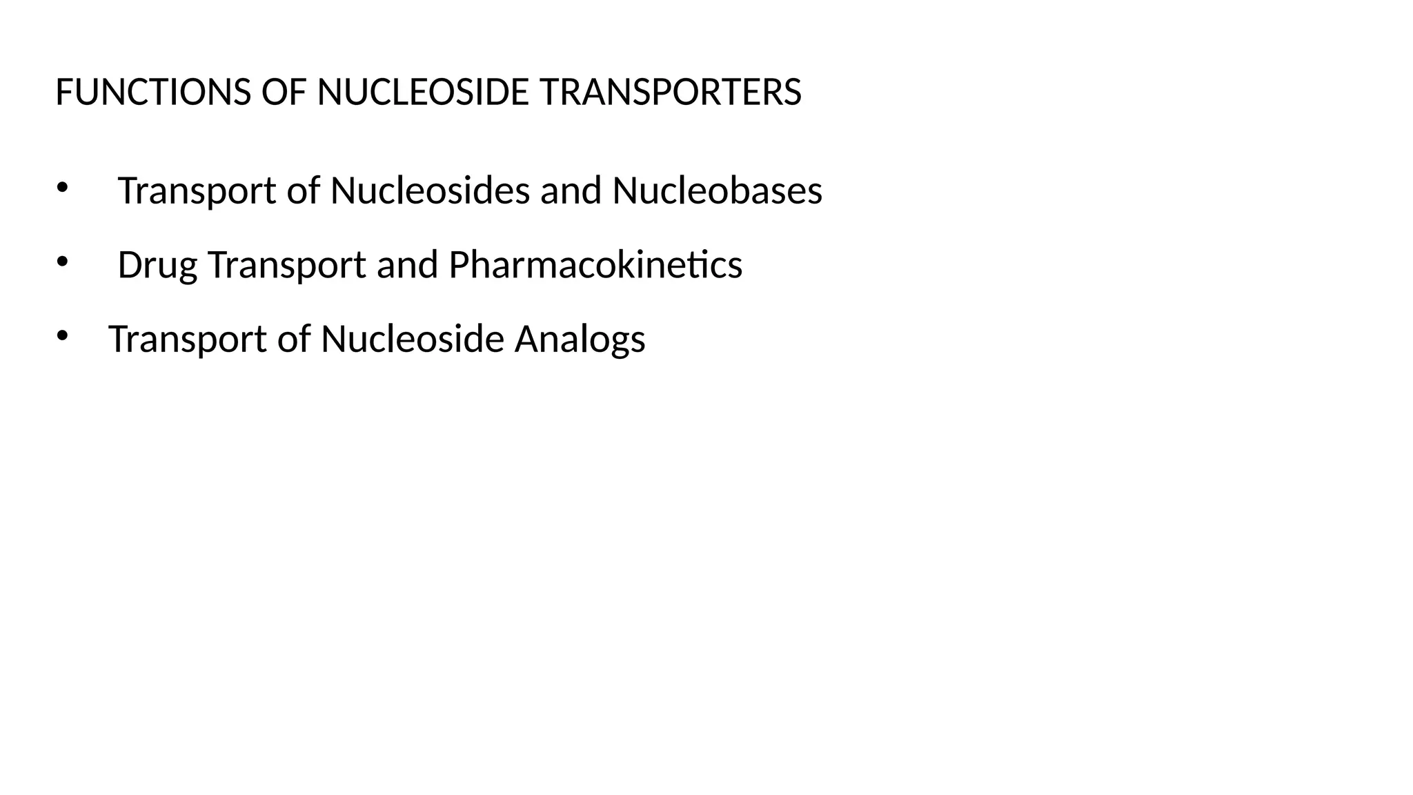 FUNCTIONS OF NUCLEOSIDE TRANSPORTERS
• Transport of Nucleosides and Nucleobases
• Drug Transport and Pharmacokinetics
• Transport of Nucleoside Analogs
 