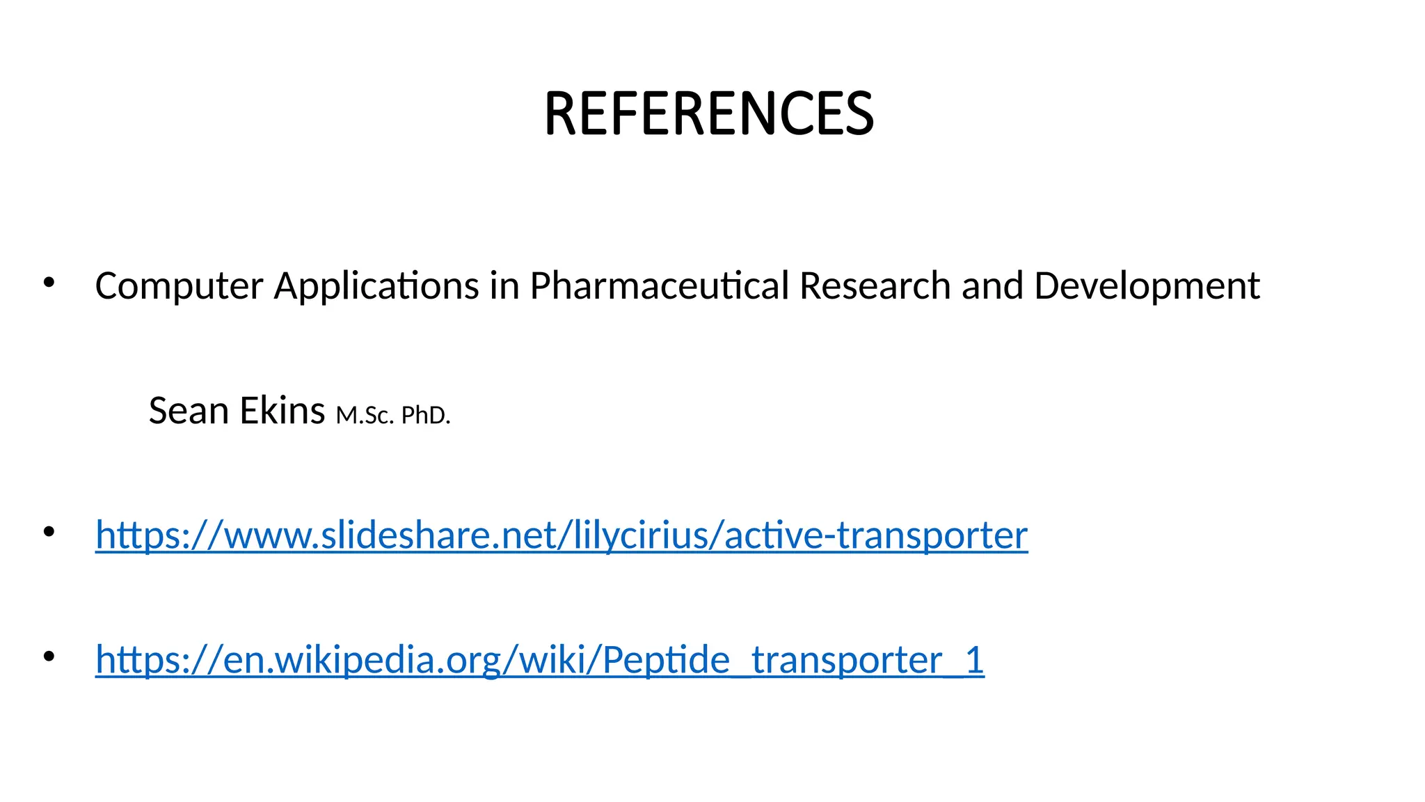 REFERENCES
• Computer Applications in Pharmaceutical Research and Development
Sean Ekins M.Sc. PhD.
• https://www.slideshare.net/lilycirius/active-transporter
• https://en.wikipedia.org/wiki/Peptide_transporter_1
 