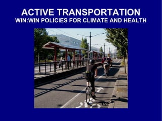 ACTIVE TRANSPORTATION
WIN:WIN POLICIES FOR CLIMATE AND HEALTH
 