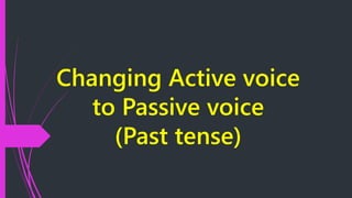 Changing Active voice
to Passive voice
(Past tense)
 