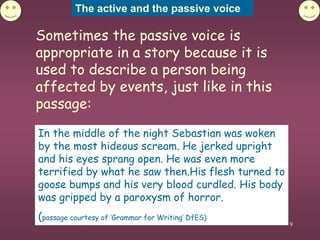 The active and the passive voice
9
Sometimes the passive voice is
appropriate in a story because it is
used to describe a ...