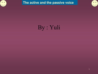 The active and the passive voice
By : Yuli
1
 