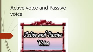 Active voice and Passive
voice
 