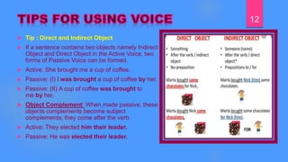  Tip : Direct and Indirect Object
 If a sentence contains two objects namely Indirect
Object and Direct Object in the Ac...