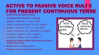  Active Voice & Passive Voice
 (Auxiliary Verb- is/am/are + being)
 Subject + is/am/are+ v1+ ing + object
 Object+ is/...