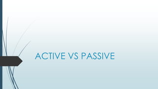 ACTIVE VS PASSIVE
 