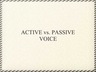 ACTIVE vs. PASSIVE
     VOICE
 
