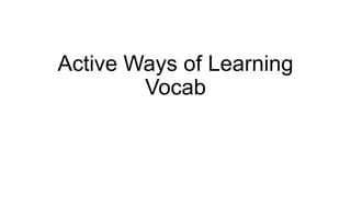 Active Ways of Learning
        Vocab
 