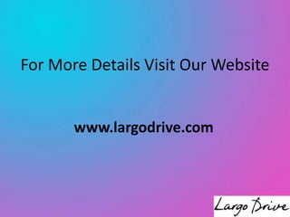 For More Details Visit Our Website
www.largodrive.com
 