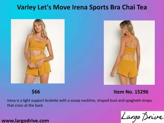 Varley Let's Move Irena Sports Bra Chai Tea
Item No. 15296
$66
Irena is a light support bralette with a scoop neckline, shaped bust and spaghetti straps
that cross at the back.
www.largodrive.com
 