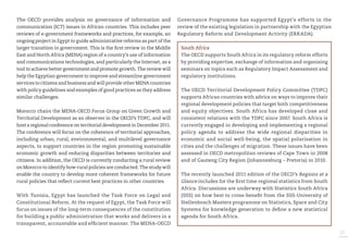 The OECD provides analysis on governance of information and communication (ICT) issues in African countries. This includes peer reviews of e-government frameworks and practices, for example, an ongoing project in Egypt to guide administrative reforms as part of the larger transition in government. This is the first review in the Middle East and North Africa (MENA) region of a country’s use of information and communications technologies, and particularly the Internet, as a tool to achieve better government and promote growth. The review will help the Egyptian government to improve and streamline government services to citizens and business and will provide other MENA countries with policy guidelines and examples of good practices as they address similar challenges. 
Morocco chairs the MENA-OECD Focus Group on Green Growth and Territorial Development as an observer in the OECD’s TDPC, and will host a regional conference on territorial development in December 2011. The conference will focus on the coherence of territorial approaches, including urban, rural, environmental, and multilevel governance aspects, to support countries in the region promoting sustainable economic growth and reducing disparities between territories and citizens. In addition, the OECD is currently conducting a rural review on Morocco to identify how rural policies are conducted. The study will enable the country to develop more coherent frameworks for future rural policies that reflect current best practices in other countries. 
With Tunisia, Egypt has launched the Task Force on Legal and Constitutional Reform. At the request of Egypt, the Task Force will focus on issues of the long-term consequences of the constitution for building a public administration that works and delivers in a transparent, accountable and efficient manner. The MENA-OECD Governance Programme has supported Egypt’s efforts in the review of the existing legislation in partnership with the Egyptian Regulatory Reform and Development Activity (ERRADA). 
South Africa 
The OECD supports South Africa in its regulatory reform efforts by providing expertise, exchange of information and organising seminars on topics such as Regulatory Impact Assessment and regulatory institutions. 
The OECD Territorial Development Policy Committee (TDPC) supports African countries with advice on ways to improve their regional development policies that target both competitiveness and equity objectives. South Africa has developed close and consistent relations with the TDPC since 2007. South Africa is currently engaged in developing and implementing a regional policy agenda to address the wide regional disparities in economic and social well-being, the spatial polarisation in cities and the challenges of migration. These issues have been assessed in OECD metropolitan reviews of Cape Town in 2008 and of Gauteng City Region (Johannesburg – Pretoria) in 2010. 
The recently launched 2011 edition of the OECD’s Regions at a Glance includes for the first time regional statistics from South Africa. Discussions are underway with Statistics South Africa (SSS) on how best to cross-benefit from the SSS-University of Stellenbosch Masters programme on Statistics, Space and City Systems for knowledge generation to define a new statistical agenda for South Africa. 
27 
 