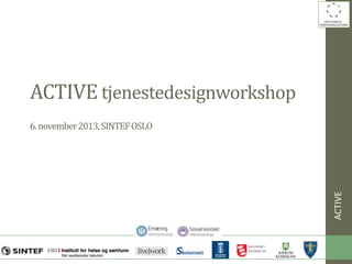 ACTIVE tjenestedesignworkshop

ACTIVE

6. november 2013, SINTEF OSLO

 