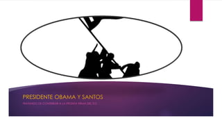 PRESIDENTE OBAMA Y SANTOS
TRATANDO DE CONTRIBUIR A LA PRONTA FIRMA DEL TLC
 