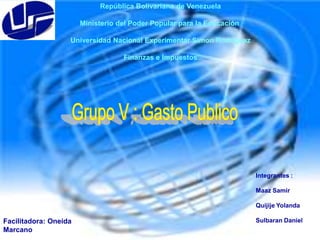 República Bolivariana de Venezuela
Ministerio del Poder Popular para la Educación
Universidad Nacional Experimentar Simon Rodriguez
Finanzas e Impuestos

Integrantes :
Maaz Samir
Quijije Yolanda

Facilitadora: Oneida
Marcano

Sulbaran Daniel

 