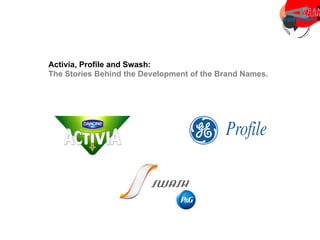 casestudies
Activia, Profile and Swash:
The Stories Behind the Development of the Brand Names.
 
