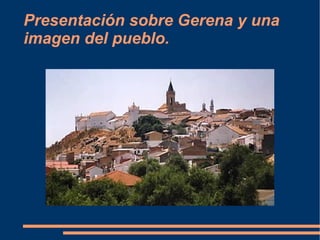 Presentación sobre Gerena y una
imagen del pueblo.
 