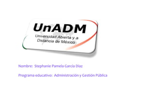 Nombre: Stephanie Pamela García Díaz
Programa educativo: Administración y Gestión Pública
 