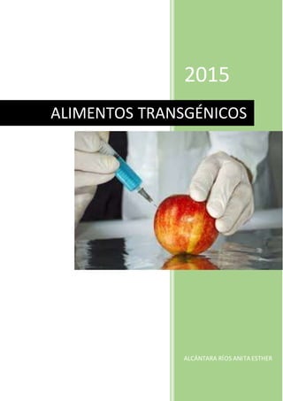 2015
ALCÁNTARA RÍOS ANITA ESTHER
ALIMENTOS TRANSGÉNICOS
 