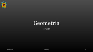 Geometría
1ºESO
29/05/2016 Amagoia 1
 