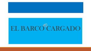 EL BARCO CARGADO

 