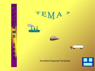 INCOTERMS 2000 Ana María Esquinas Fernández TEMA 3 