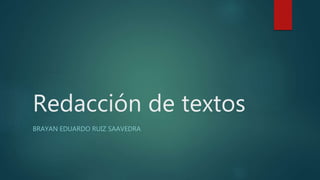 Redacción de textos
BRAYAN EDUARDO RUIZ SAAVEDRA
 