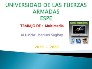 TRABAJO DE : Multimedia
ALUMNA: Mariuxi Sagbay
2019 - 2020
 