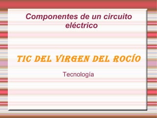 Componentes de un circuito eléctrico TIC del Virgen del Rocío Tecnología 