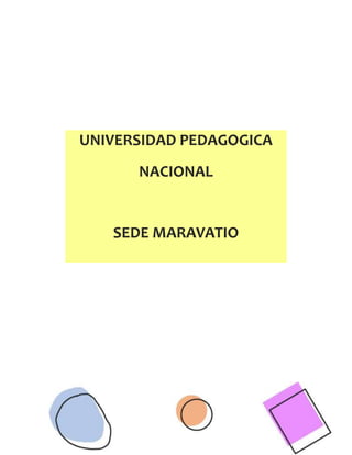 UNIVERSIDAD PEDAGOGICA
NACIONAL
SEDE MARAVATIO
 