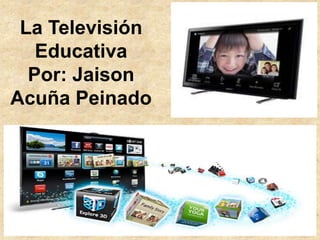 La Televisión
   Educativa
  Por: Jaison
Acuña Peinado
 