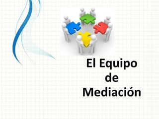 El Equipo
    de
Mediación
 