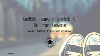 Análisis de campaña publicitaria:
Be a star - Converse
Walter Antonio Echeverría Calderón
11/04/2015
 