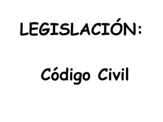 LEGISLACIÓN:  Código Civil 
