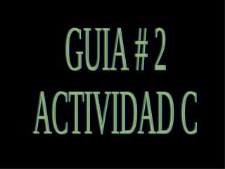 GUIA # 2  ACTIVIDAD C 