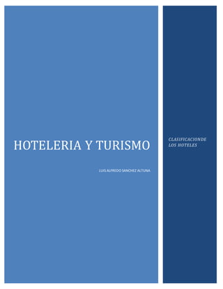 HOTELERIA Y TURISMO
LUIS ALFREDO SANCHEZ ALTUNA
CLASIFICACIONDE
LOS HOTELES
 