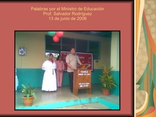 Palabras por el Ministro de Educación Prof. Salvador Rodríguez 13 de junio de 2008 