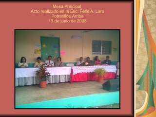 Mesa Principal  Acto realizado en la Esc. Félix A. Lara Potrerillos Arriba 13 de junio de 2008 
