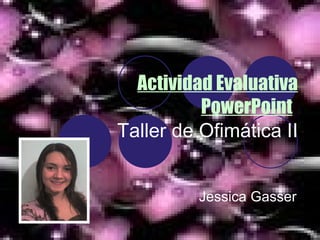 Actividad Evaluativa PowerPoint   Taller de Ofimática II Jessica   Gasser   