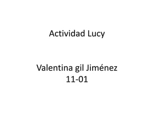 Actividad Lucy
Valentina gil Jiménez
11-01
 