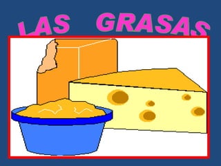 Las grasas son parte indispensable de la alimentación, pero no todas son saludables si se ingieren en cantidad excesiva. Las grasas están formadas por quilomicrones, triglicéridos, ácidos grasos, fosfolípidos, lipoproteínas y colesterol.   Los alimentos ricos en ácidos grasos saturados son: leche entera  helados  quesos de crema entera  yema de huevo   tocino  mantequilla manteca  carne de cerdo  chocolates  pasteles  LAS  GRASAS 
