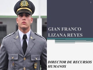 GIAN FRANCO
LIZANA REYES
DIRECTOR DE RECURSOS
HUMANOS
1
 