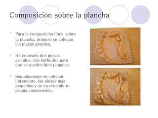 Composición sobre la plancha Para la composición libre   sobre la plancha, primero se colocan las piezas grandes. He colocado dos piezas grandes, con barbotina para que se queden bien pegadas. Seguidamente se colocan libremente, las piezas más pequeñas y se va creando tu propia composición. 