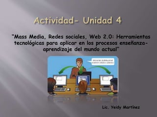 “Mass Media, Redes sociales, Web 2.0: Herramientas
tecnológicas para aplicar en los procesos enseñanza-
aprendizaje del mundo actual”
Lic. Yeidy Martínez
 