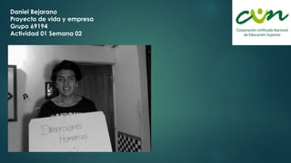 Daniel Bejarano
Proyecto de vida y empresa
Grupo 69194
Actividad 01 Semana 02
 