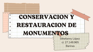 CONSERVACION Y
RESTAURACION DE
MONUMENTOS
Sthefanny López
ci: 27.149.965
Barinas
 
