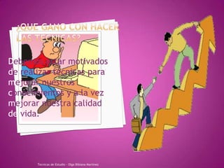 ¿QUE GANO CON HACER LAS TECNICAS?Debemos estar motivados de realizar técnicas para mejorar nuestros conocimientos y a la vez mejorar nuestra calidad de vida.Tecnicas de Estudio - Olga Bibiana Martínez