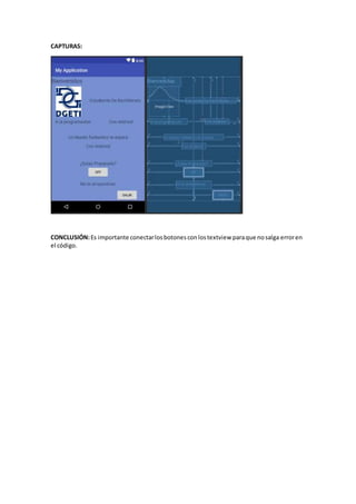 CAPTURAS:
CONCLUSIÓN:Es importante conectarlosbotonesconlostextviewparaque nosalga erroren
el código.
 