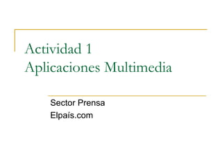 Actividad 1 Aplicaciones Multimedia Sector Prensa Elpaís.com 