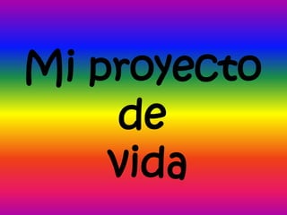 Mi proyecto
    de
    vida
 